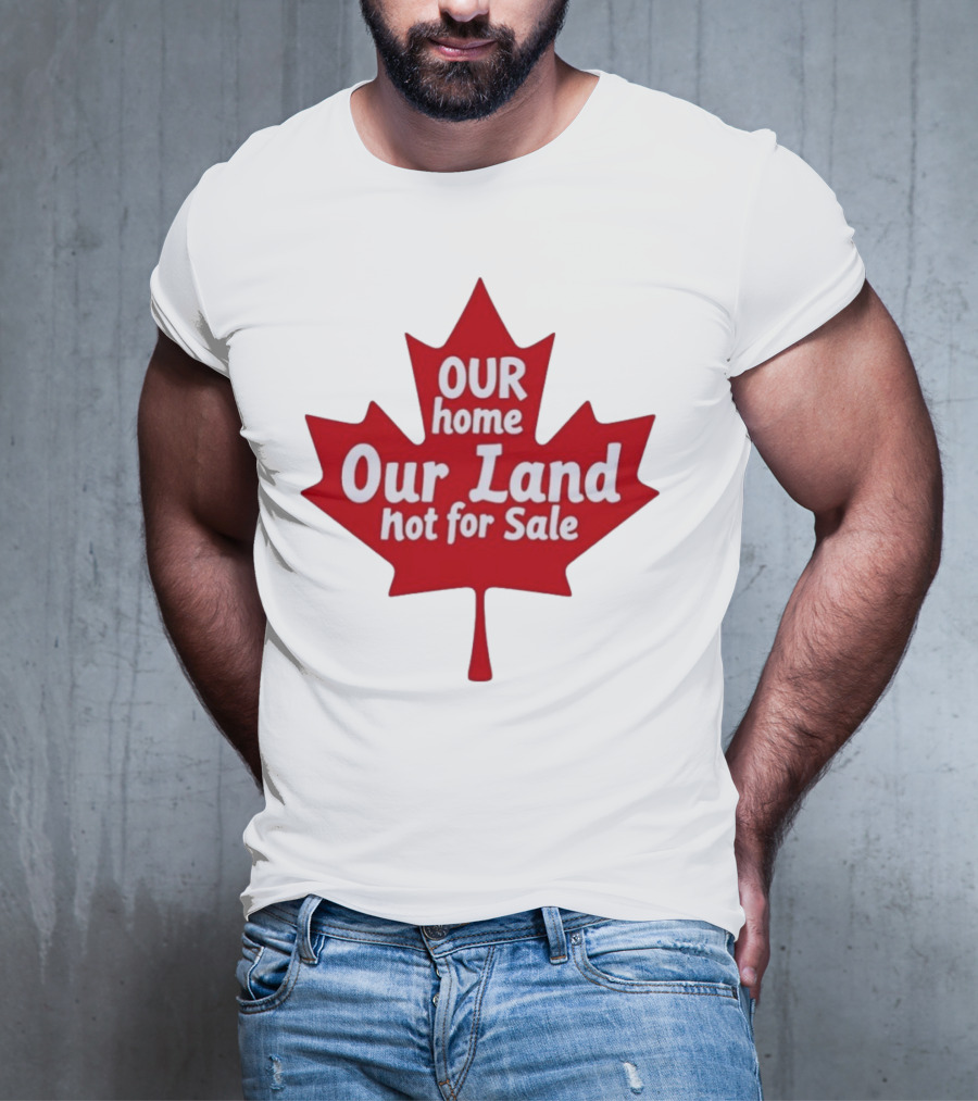 Our Home Our Land Not For Sale Maple Leaf Canada Statement T-Shirt