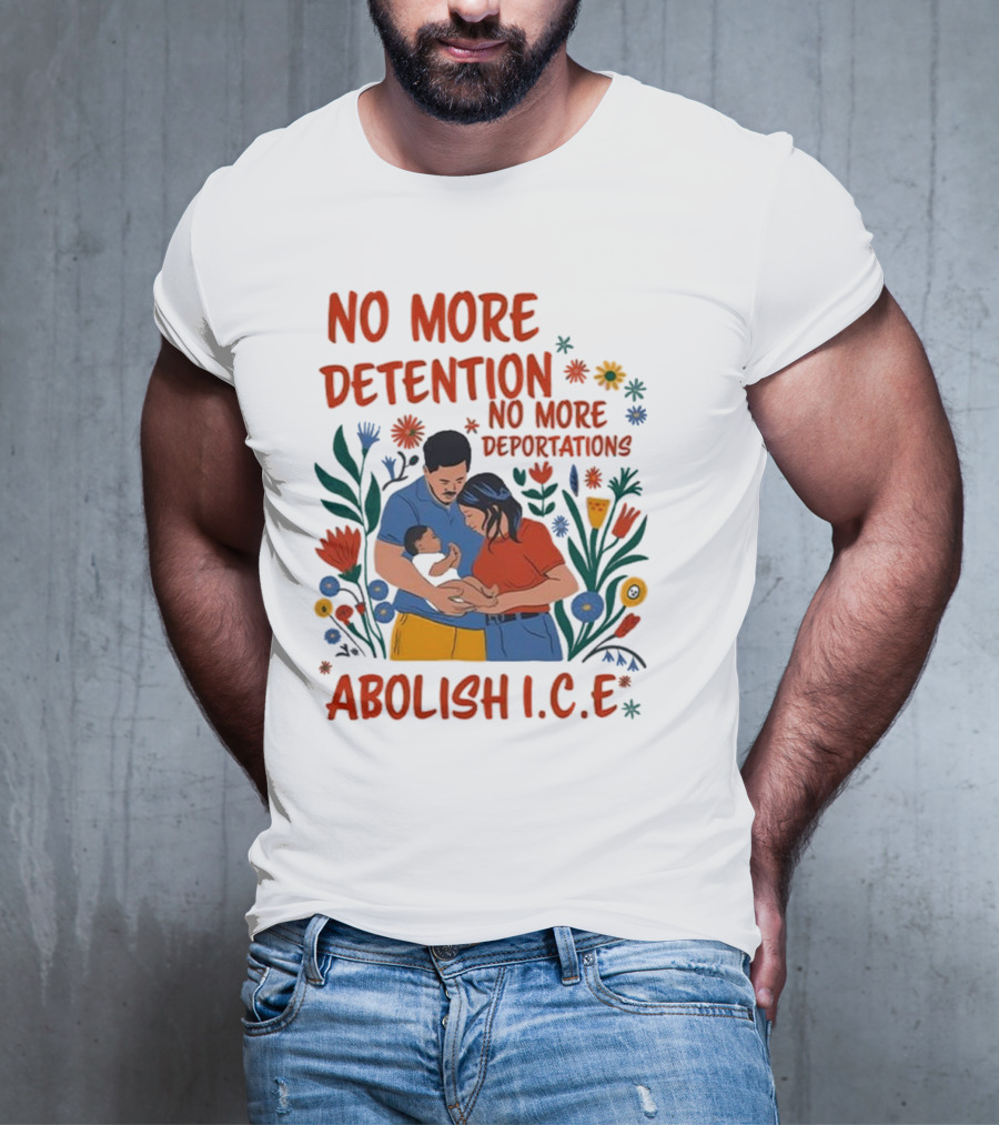 No More Detention No More Deportations Abolish ICE Family Unity Floral Border T-Shirt