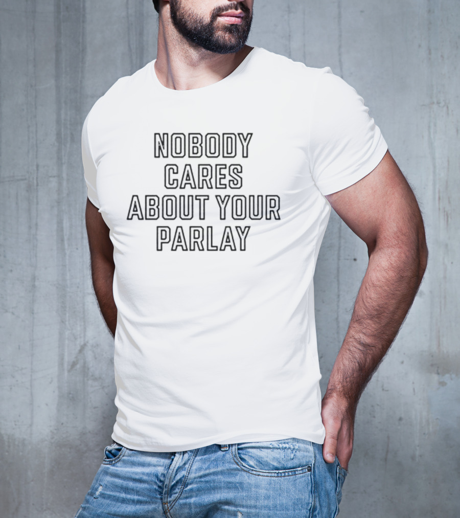 Nobody Cares About Your Parlay Text T-Shirt
