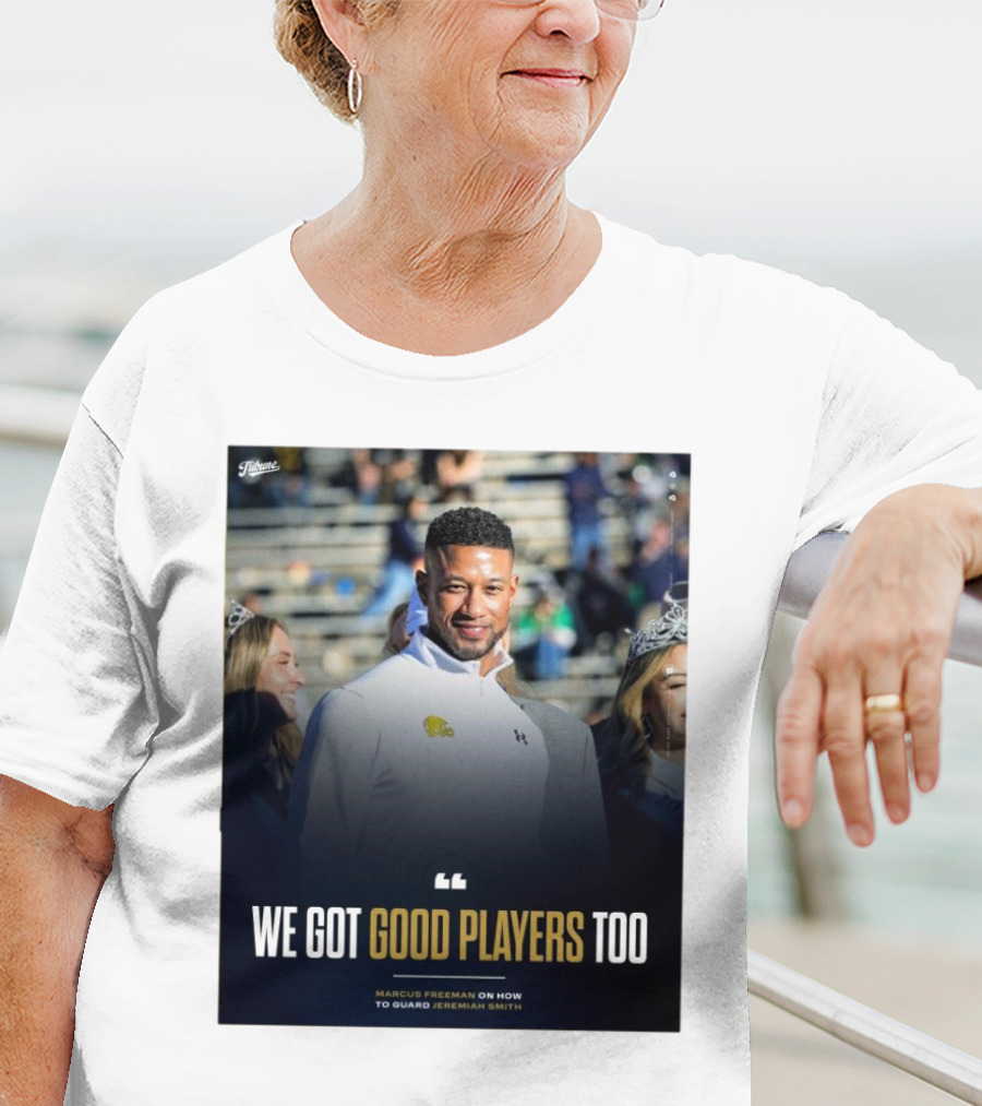 Notre Dame Marcus Freeman We Got Good Players Too On Guarding Jeremiah Smith T-Shirt