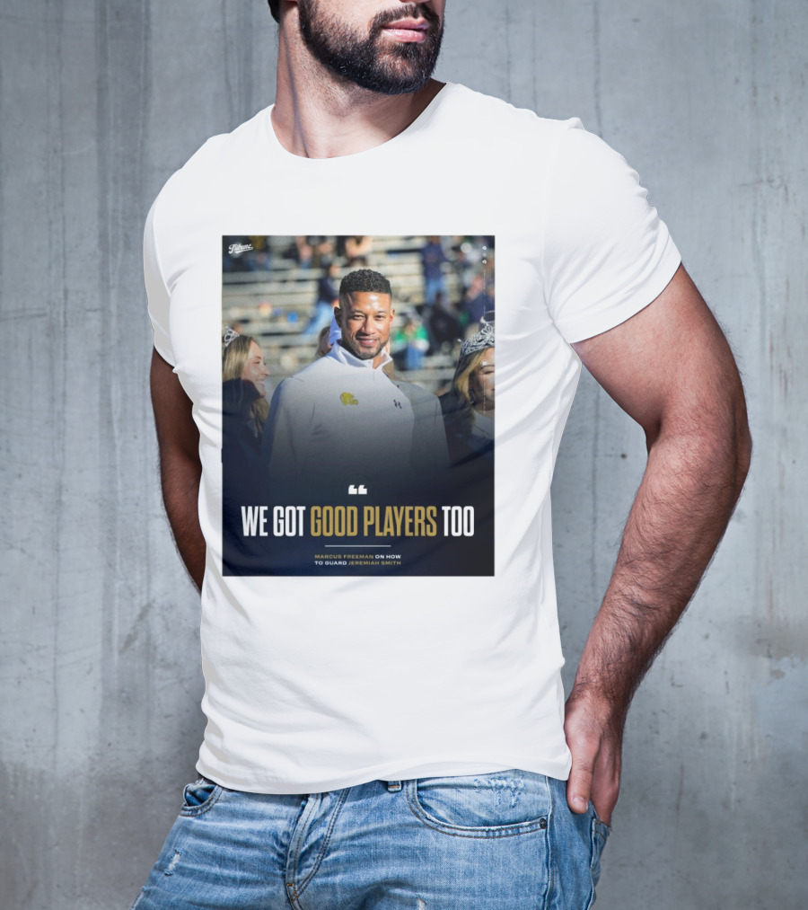 Notre Dame Marcus Freeman We Got Good Players Too On Guarding Jeremiah Smith T-Shirt