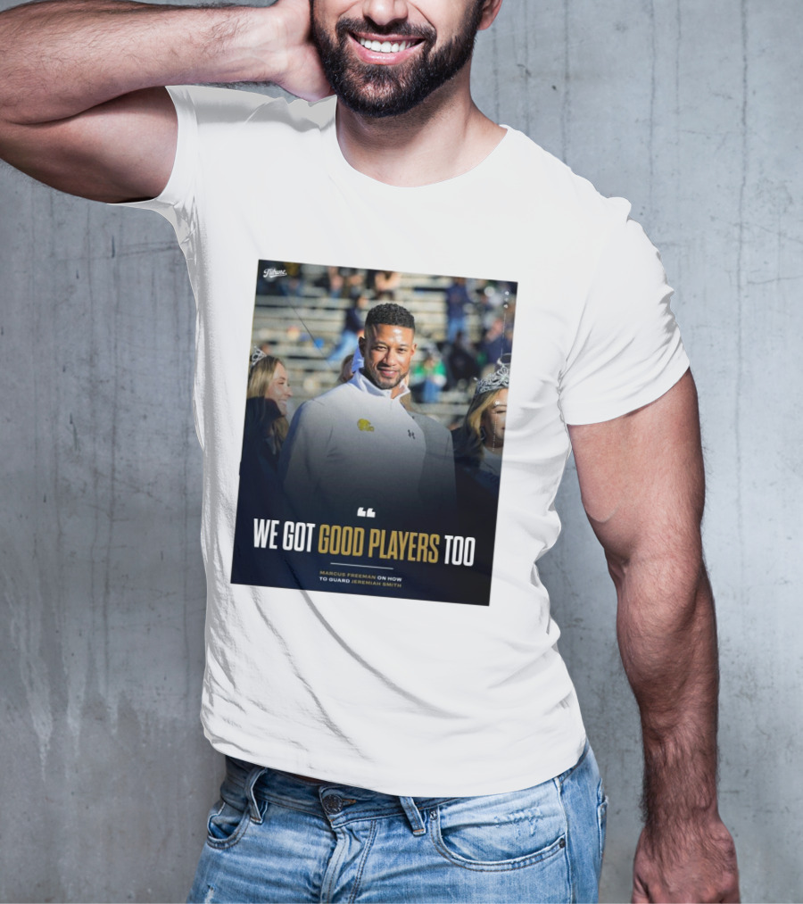 Notre Dame Marcus Freeman We Got Good Players Too On Guarding Jeremiah Smith T-Shirt
