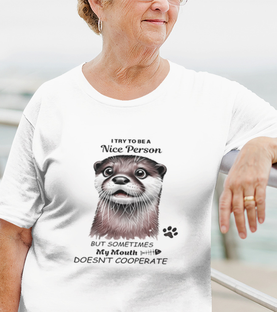Otter I Try To Be A Nice Person But Sometimes My Mouth Doesn't Cooperate T-Shirt