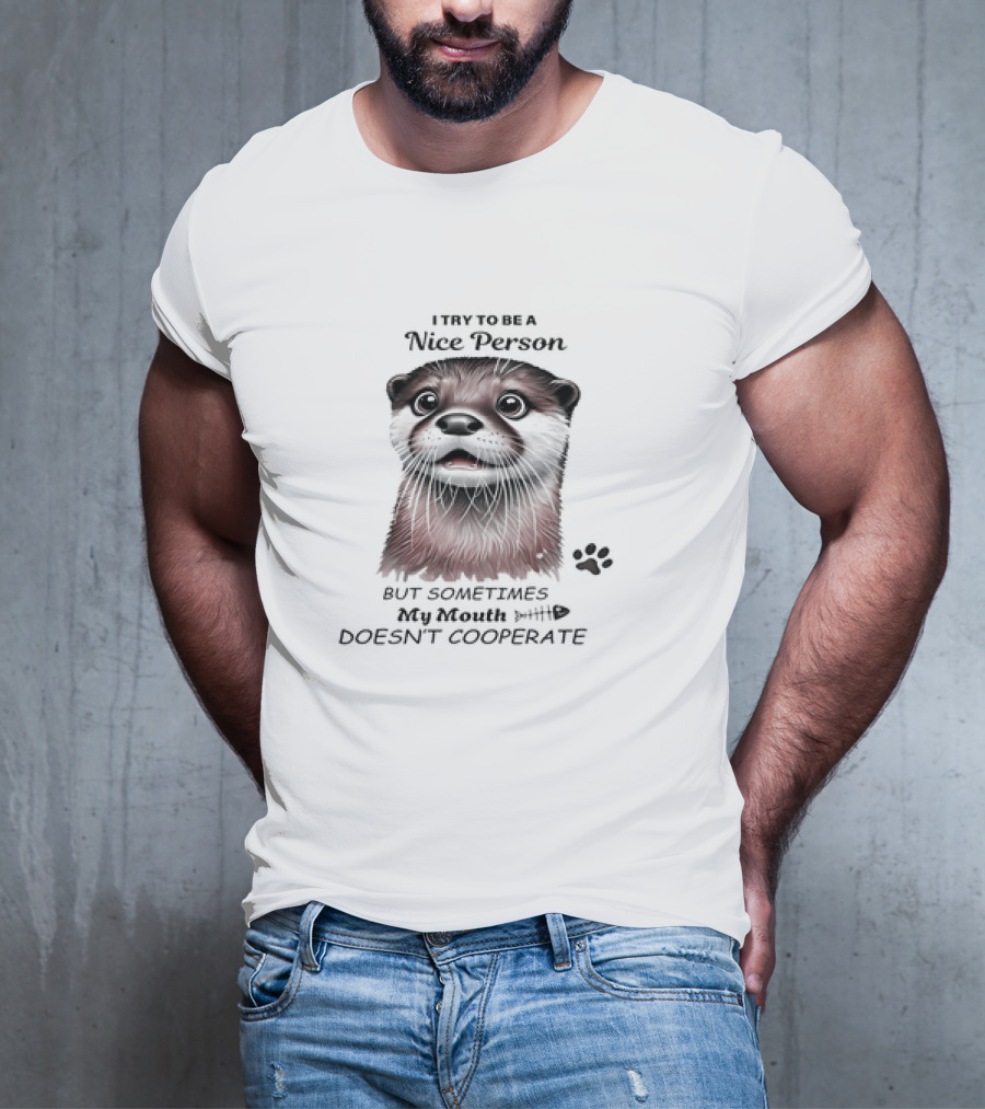 Otter I Try To Be A Nice Person But Sometimes My Mouth Doesn't Cooperate T-Shirt