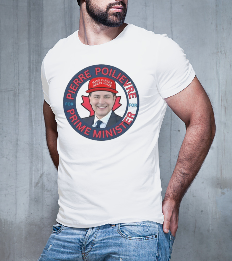 Pierre Poilievre For Prime Minister Make Canada Great Again 2025 T-Shirt