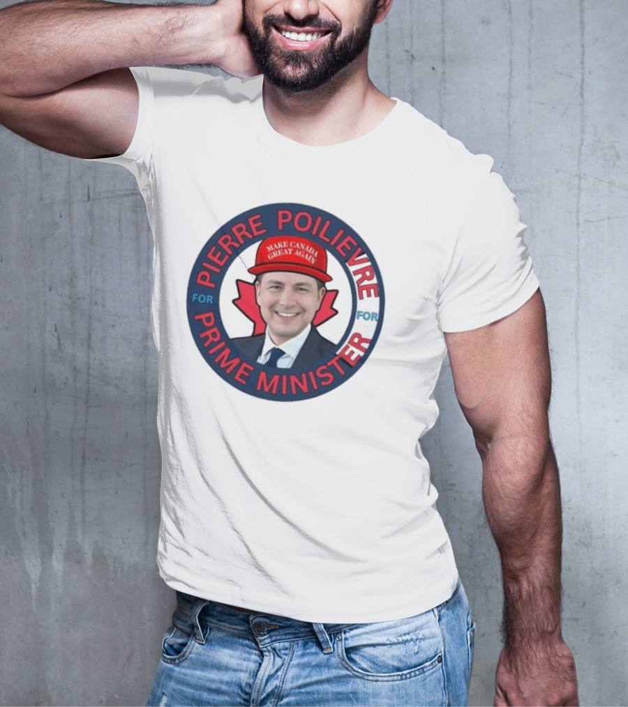 Pierre Poilievre For Prime Minister Make Canada Great Again 2025 T-Shirt