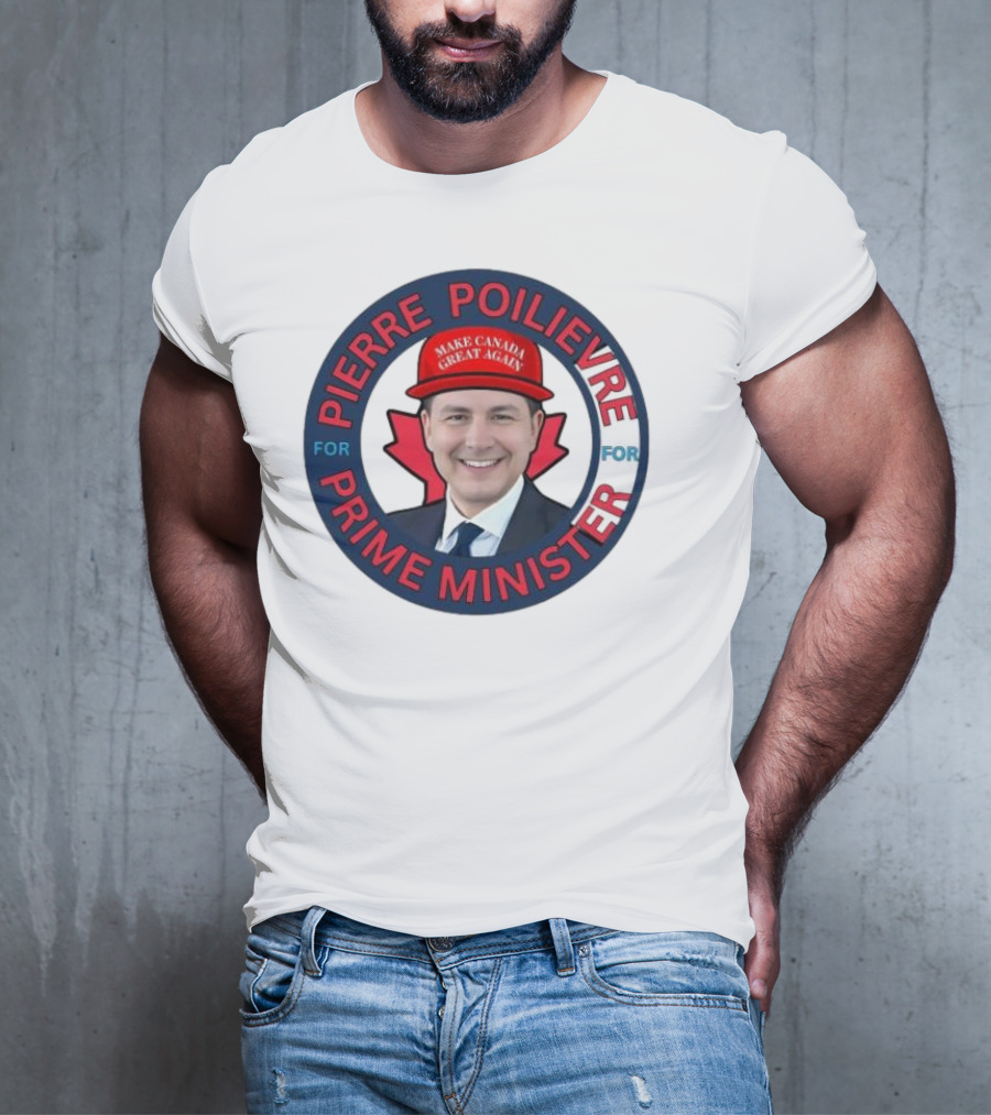 Pierre Poilievre For Prime Minister Make Canada Great Again 2025 T-Shirt