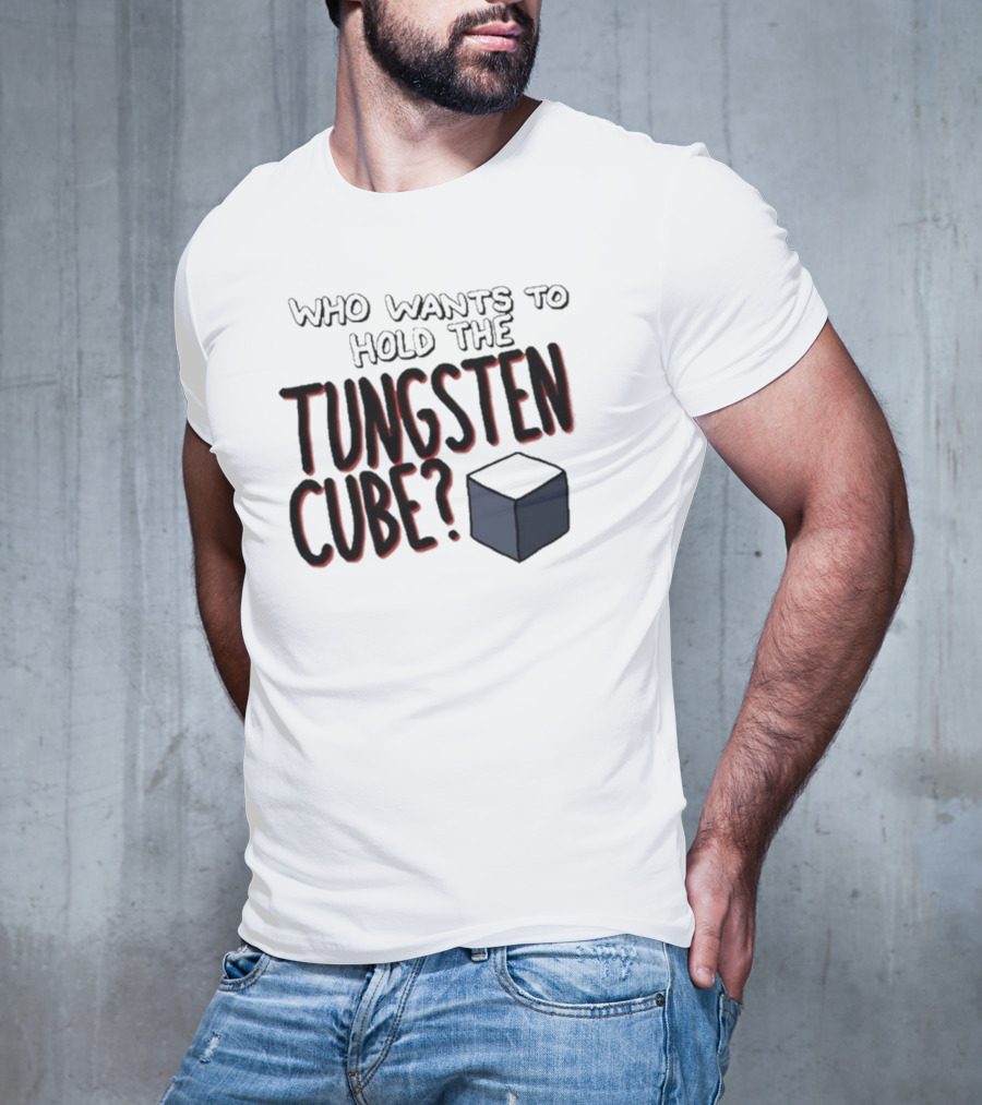 Raxdflipnote Who Wants To Hold The Tungsten Cube Bold Text Cube Illustration T-Shirt