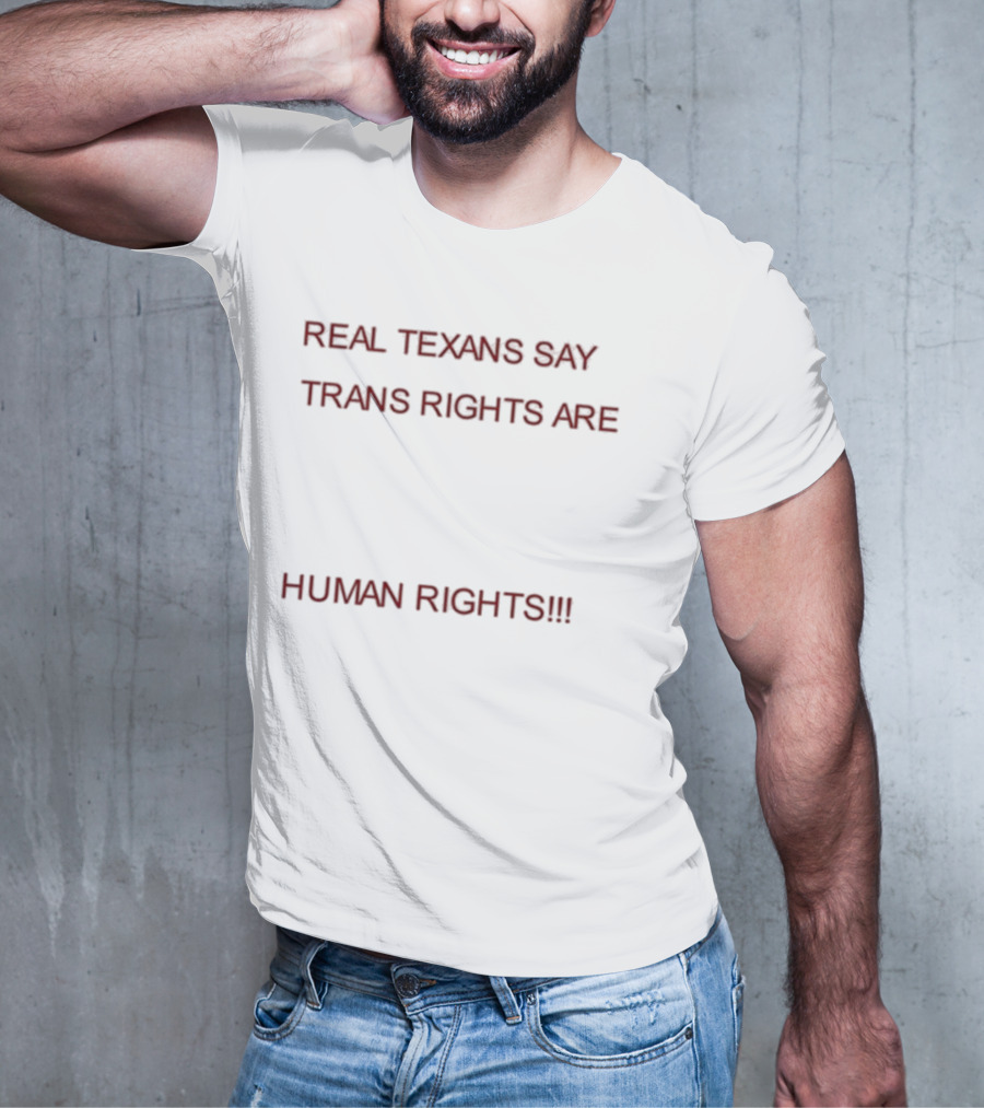 REAL TEXANS SAY TRANS RIGHTS ARE HUMAN RIGHTS T-Shirt