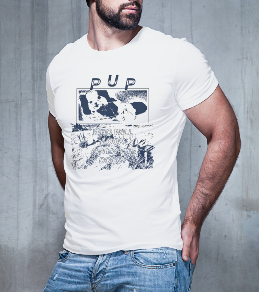 PUP Who Will Look After The Dogs 2025 T-Shirt