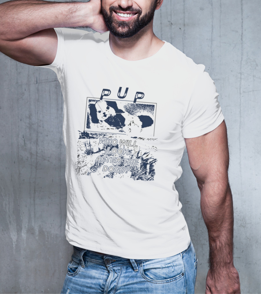 PUP Who Will Look After The Dogs 2025 T-Shirt