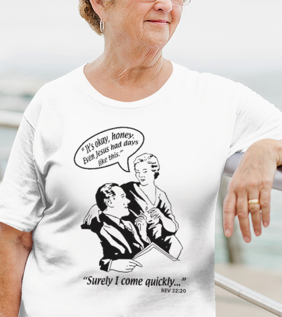 Puscifer It's Okay Honey Even Jesus Had Days Like This Surely I Come Quickly Rev 22 20 T-Shirt