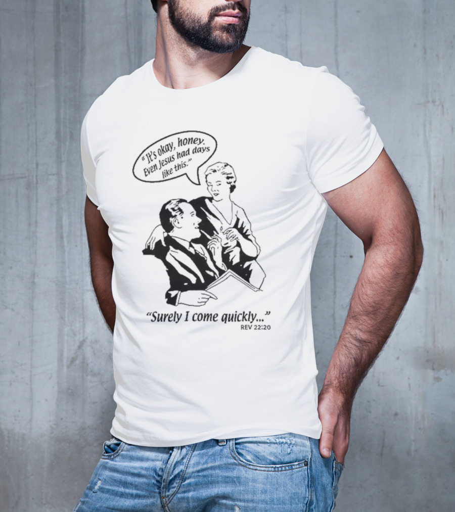 Puscifer It's Okay Honey Even Jesus Had Days Like This Surely I Come Quickly Rev 22 20 T-Shirt