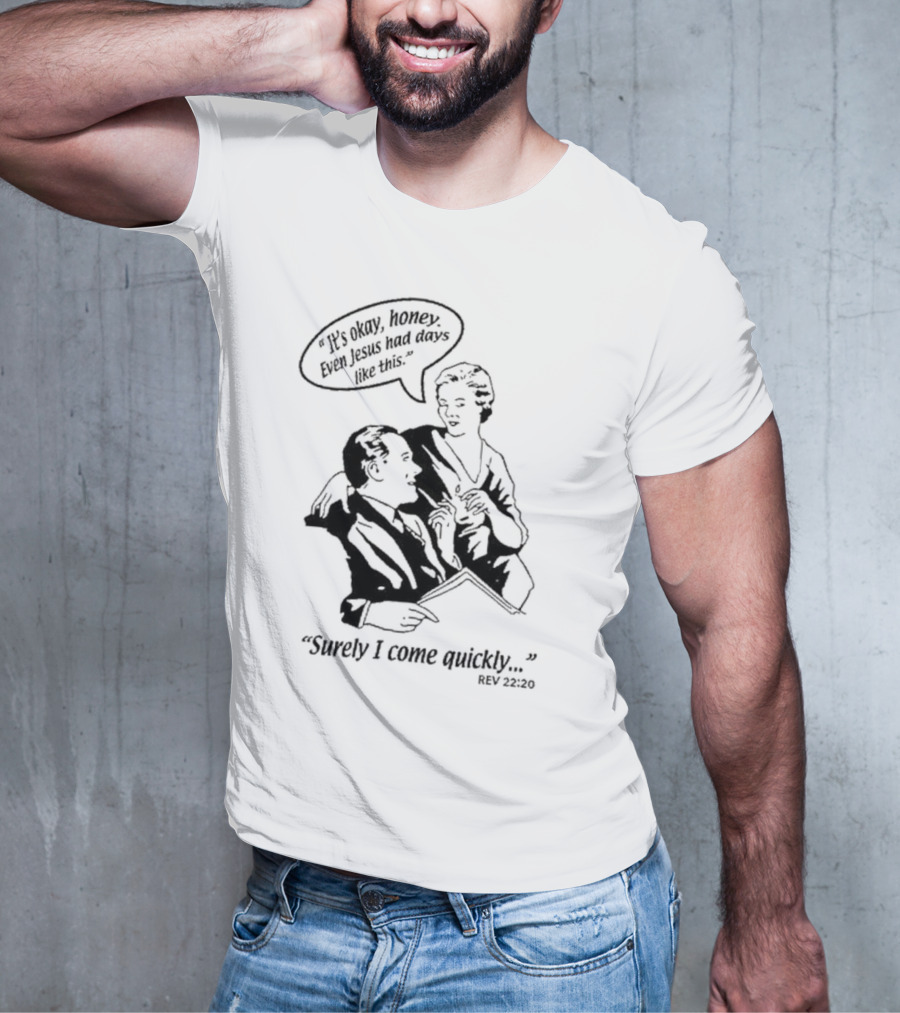 Puscifer It's Okay Honey Even Jesus Had Days Like This Surely I Come Quickly Rev 22 20 T-Shirt
