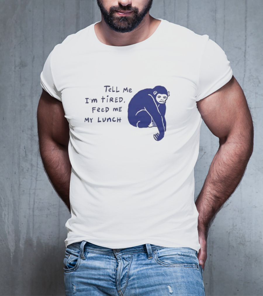 Tell Me I'm Tired Feed Me My Lunch Monkey Illustration T-Shirt