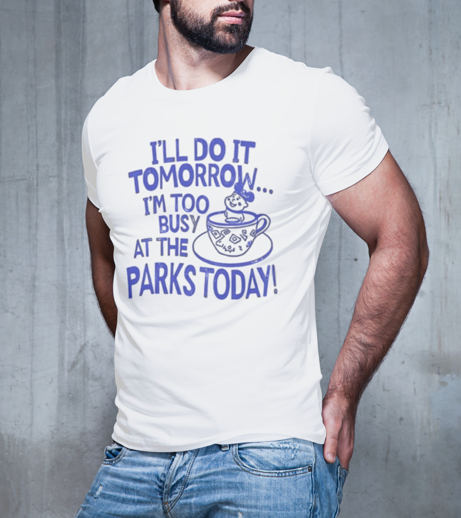 Sage And Sprout I'll Do It Tomorrow I'm Too Busy At The Parks Today Teacup Mouse T-Shirt