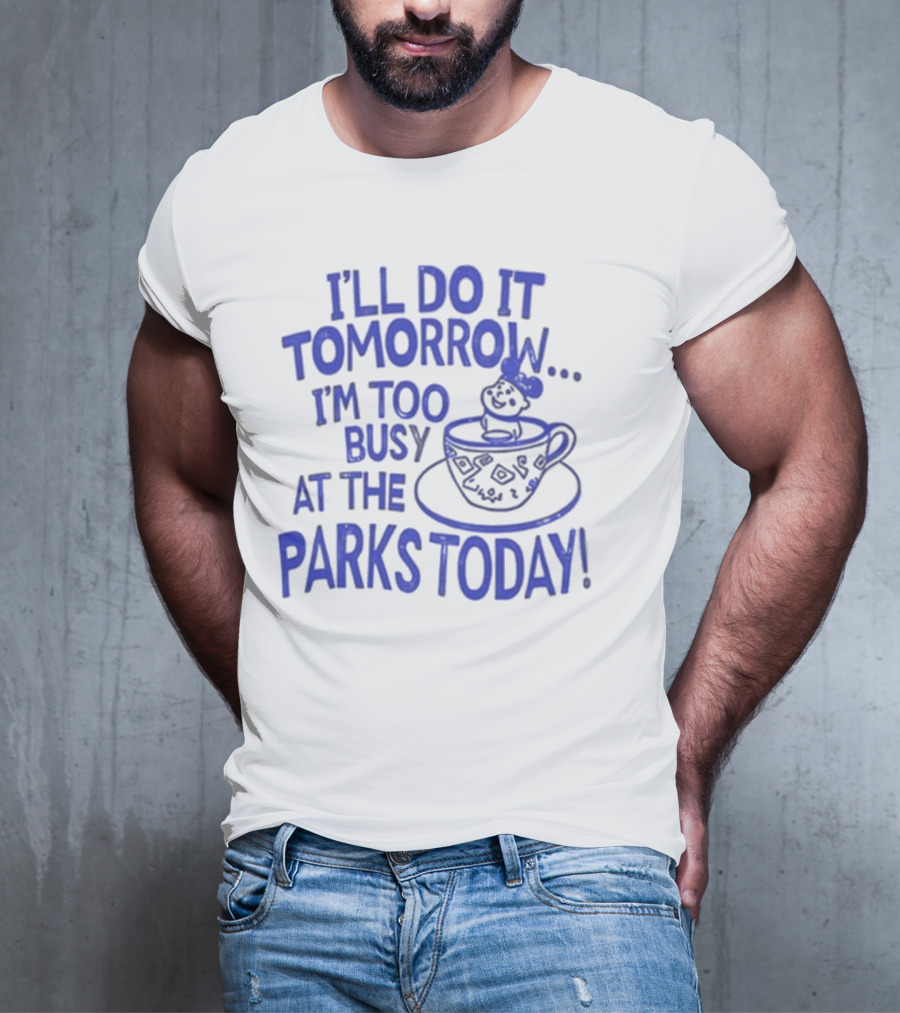 Sage And Sprout I'll Do It Tomorrow I'm Too Busy At The Parks Today Teacup Mouse T-Shirt