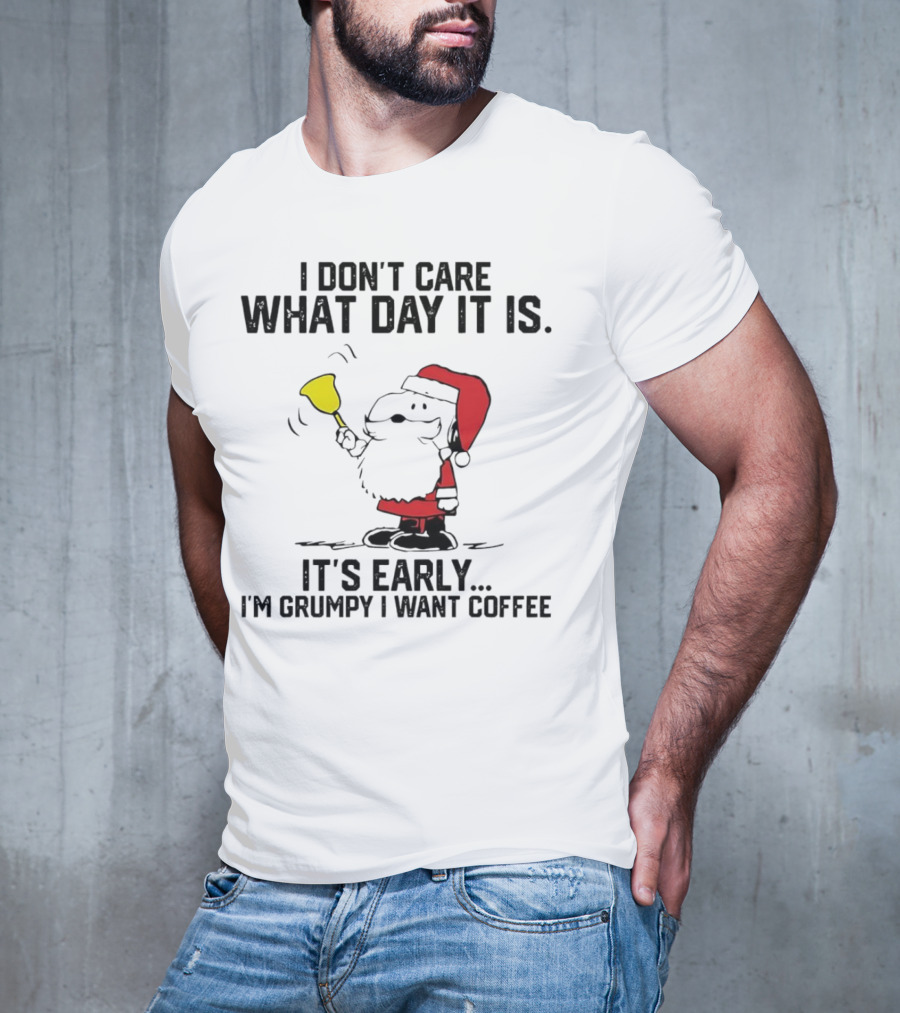 I Don’t Care What Day It Is It’s Early I’m Grumpy I Want Coffee Santa Bell T-Shirt