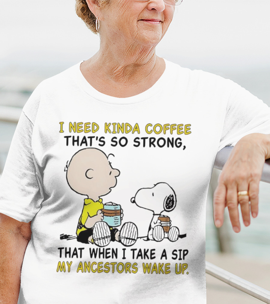 I Need Kinda Coffee That’s So Strong My Ancestors Wake Up With Snoopy T-Shirt