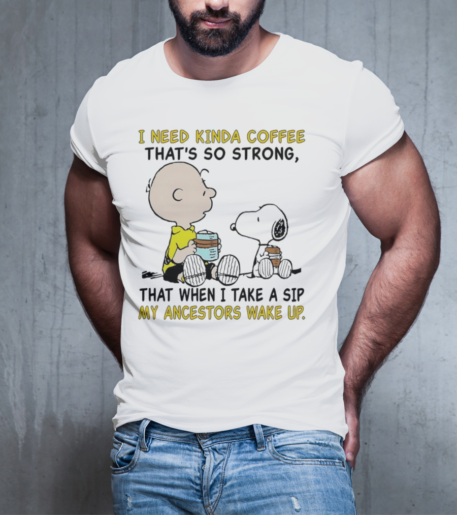 I Need Kinda Coffee That’s So Strong My Ancestors Wake Up With Snoopy T-Shirt