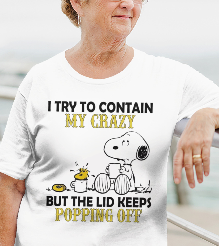 Snoopy I Try To Contain My Crazy But The Lid Keeps Popping Off Woodstock T-Shirt