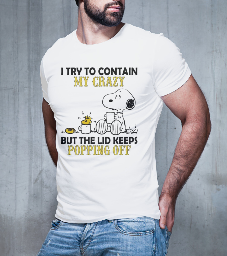 Snoopy I Try To Contain My Crazy But The Lid Keeps Popping Off Woodstock T-Shirt