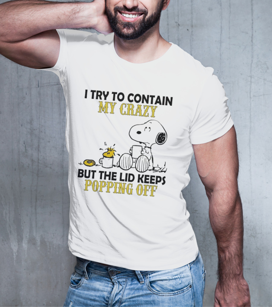 Snoopy I Try To Contain My Crazy But The Lid Keeps Popping Off Woodstock T-Shirt