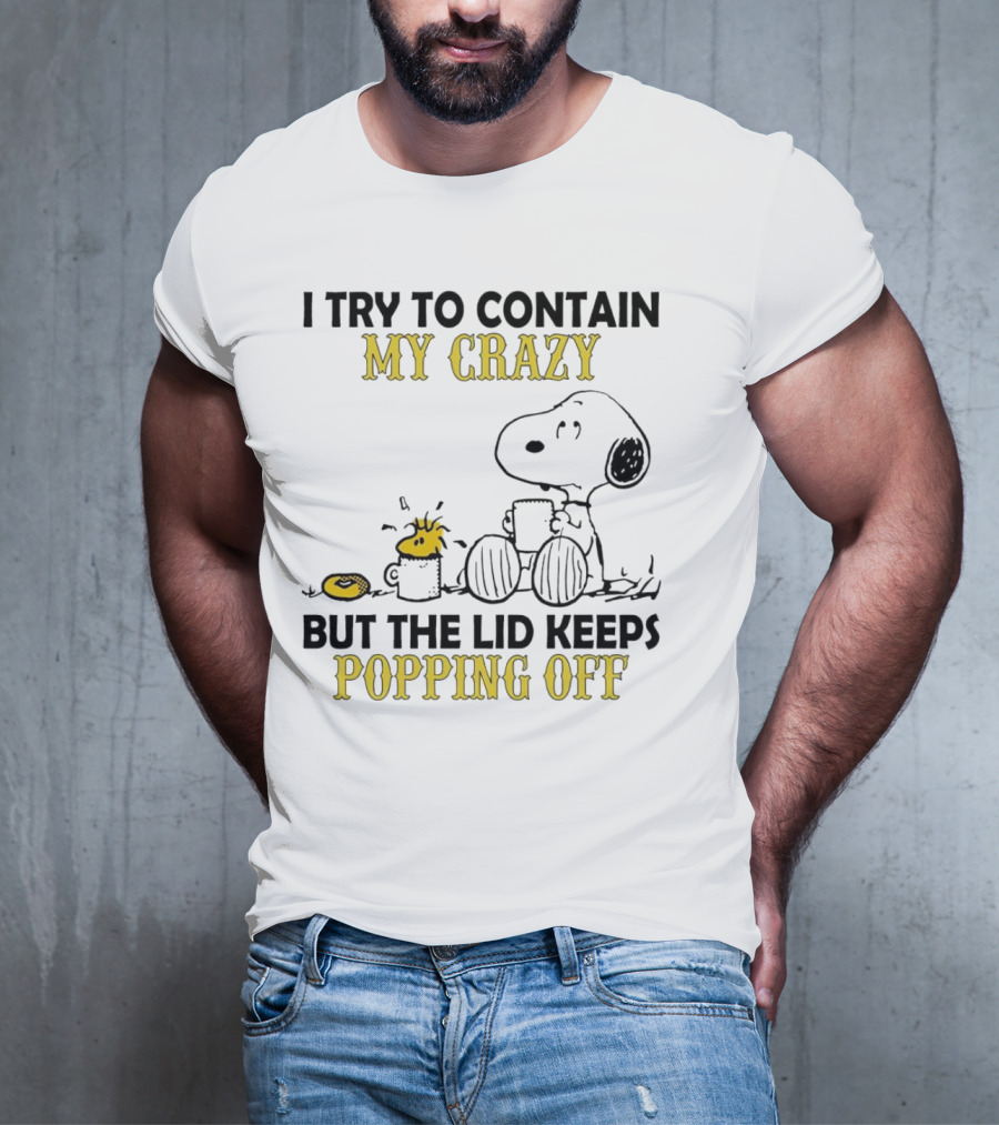 Snoopy I Try To Contain My Crazy But The Lid Keeps Popping Off Woodstock T-Shirt