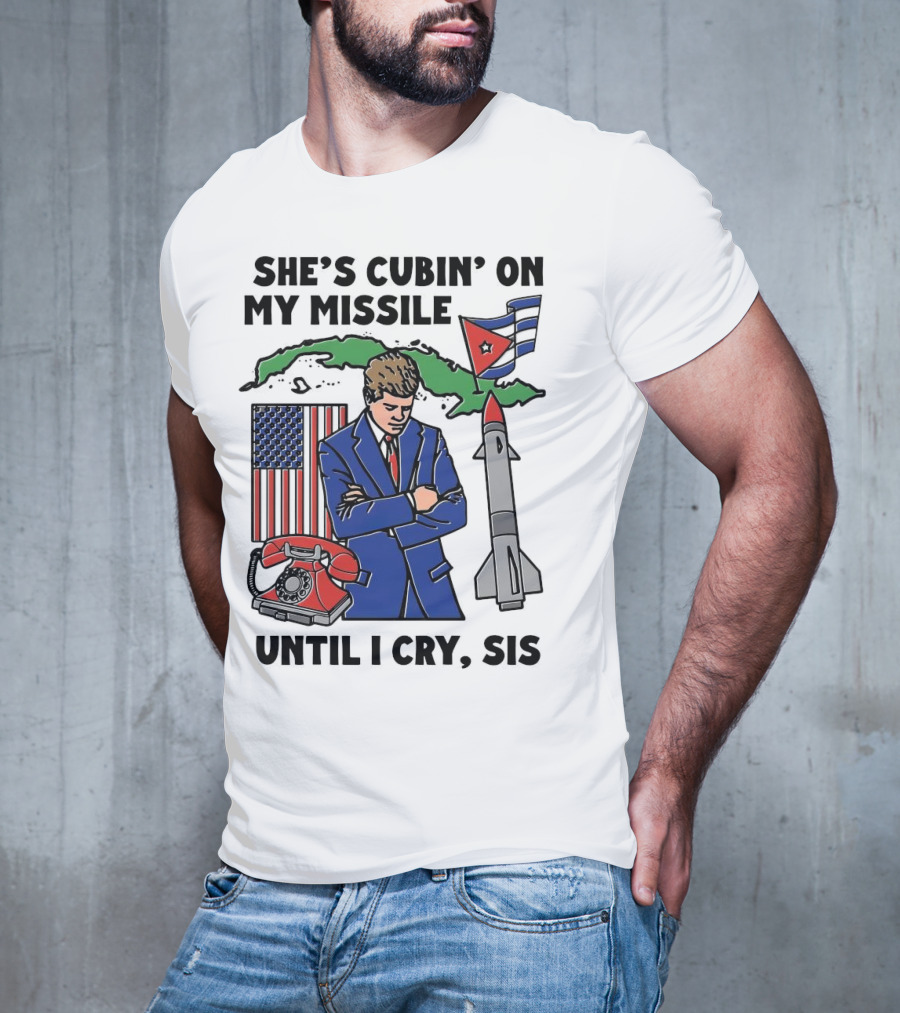 She's Cubin On My Missile Until I Cry Sis American Cuban Phone Flag Missile JFK T-Shirt