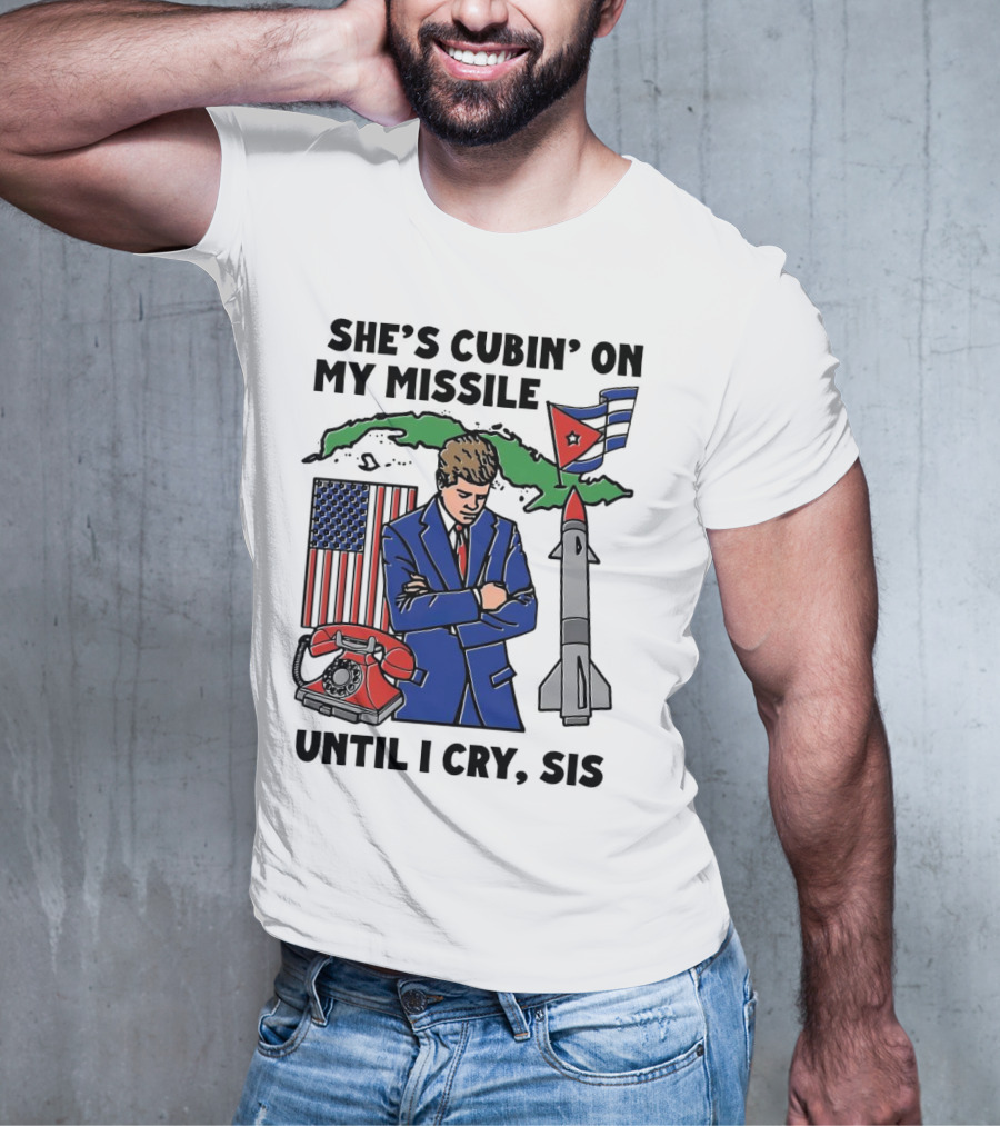 She's Cubin On My Missile Until I Cry Sis American Cuban Phone Flag Missile JFK T-Shirt