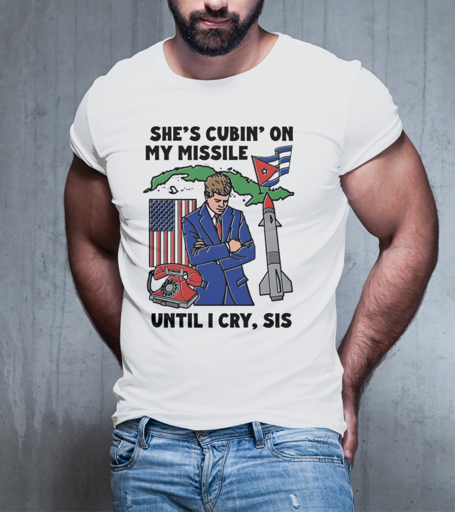 She's Cubin On My Missile Until I Cry Sis American Cuban Phone Flag Missile JFK T-Shirt