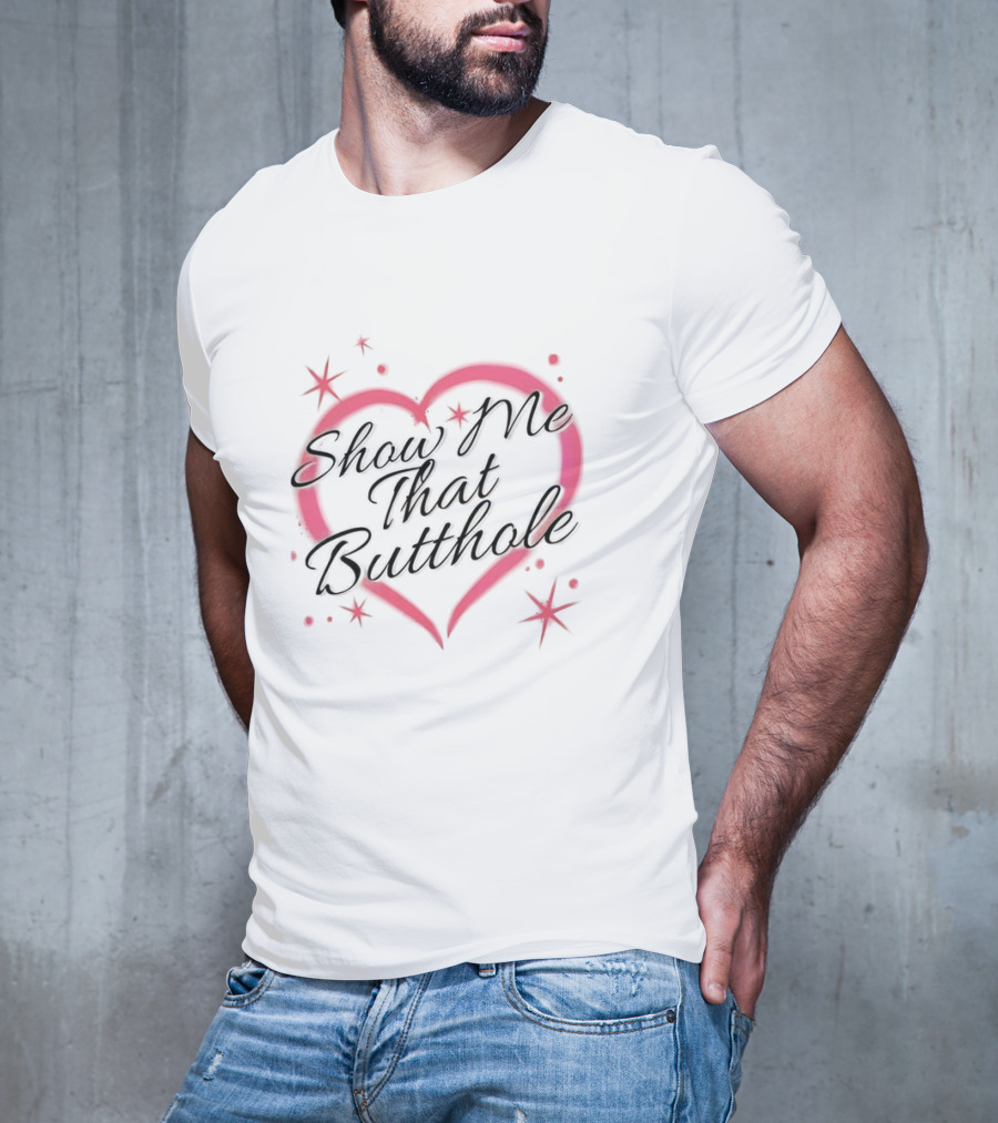 Show Me That Buttholoe Heart T-Shirt