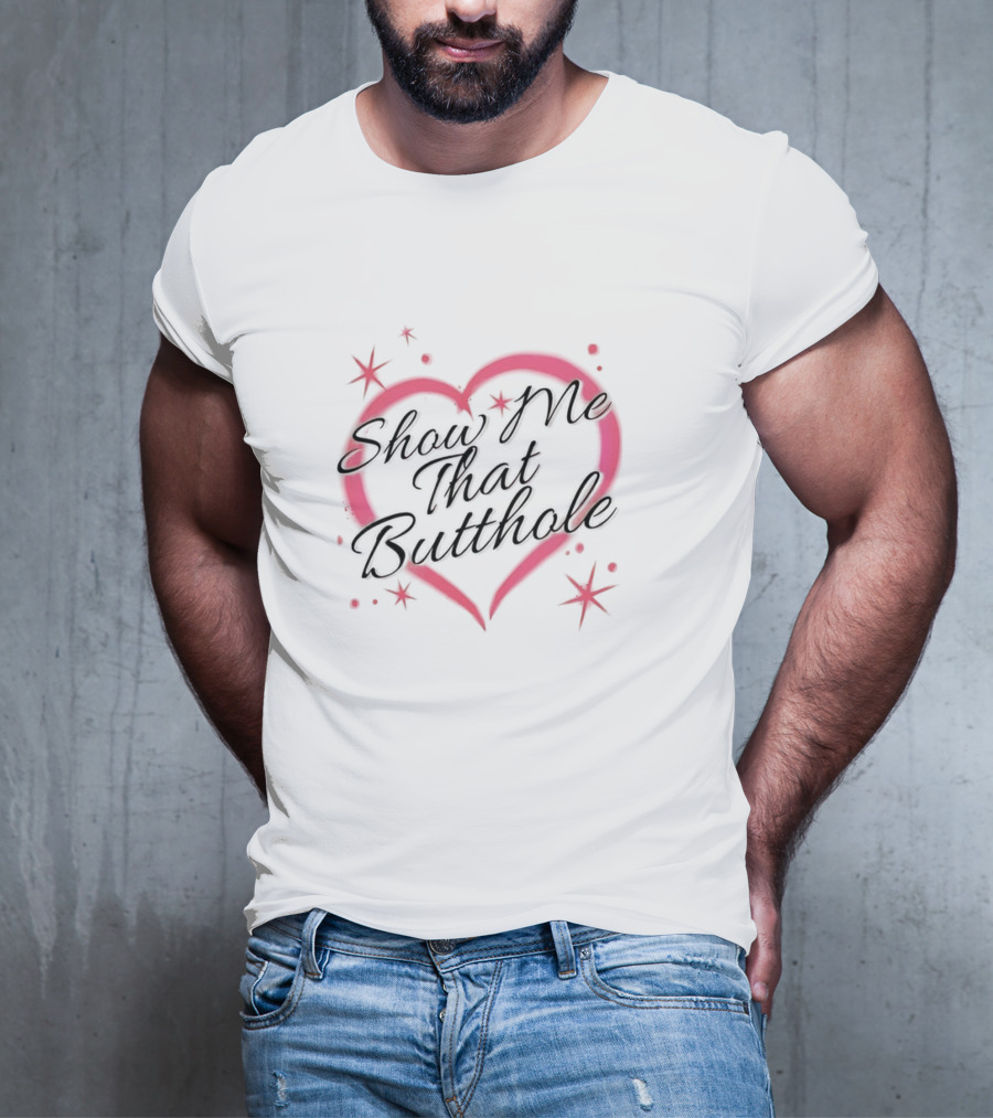 Show Me That Buttholoe Heart T-Shirt