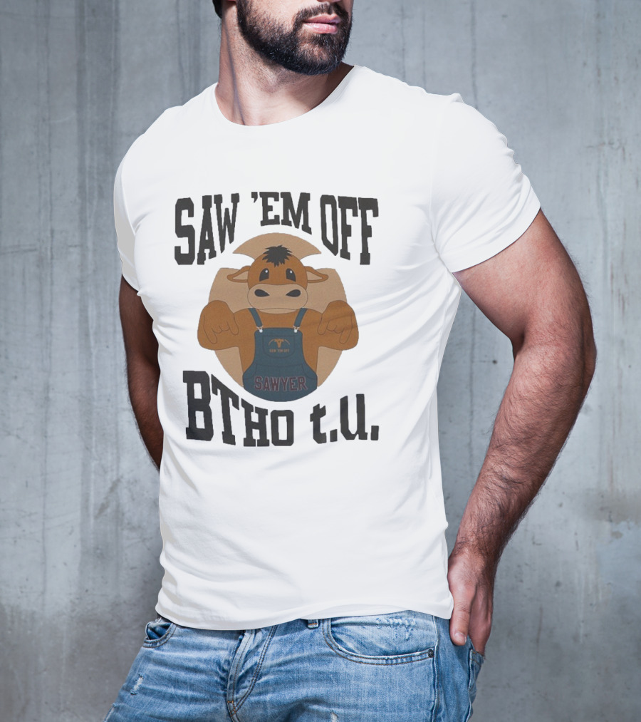 SAW 'EM OFF SAWYER BTHO T.U. T-Shirt