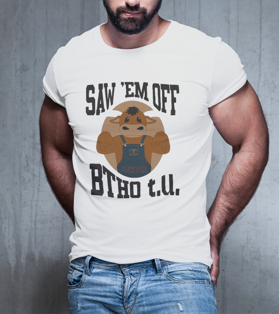 SAW 'EM OFF SAWYER BTHO T.U. T-Shirt