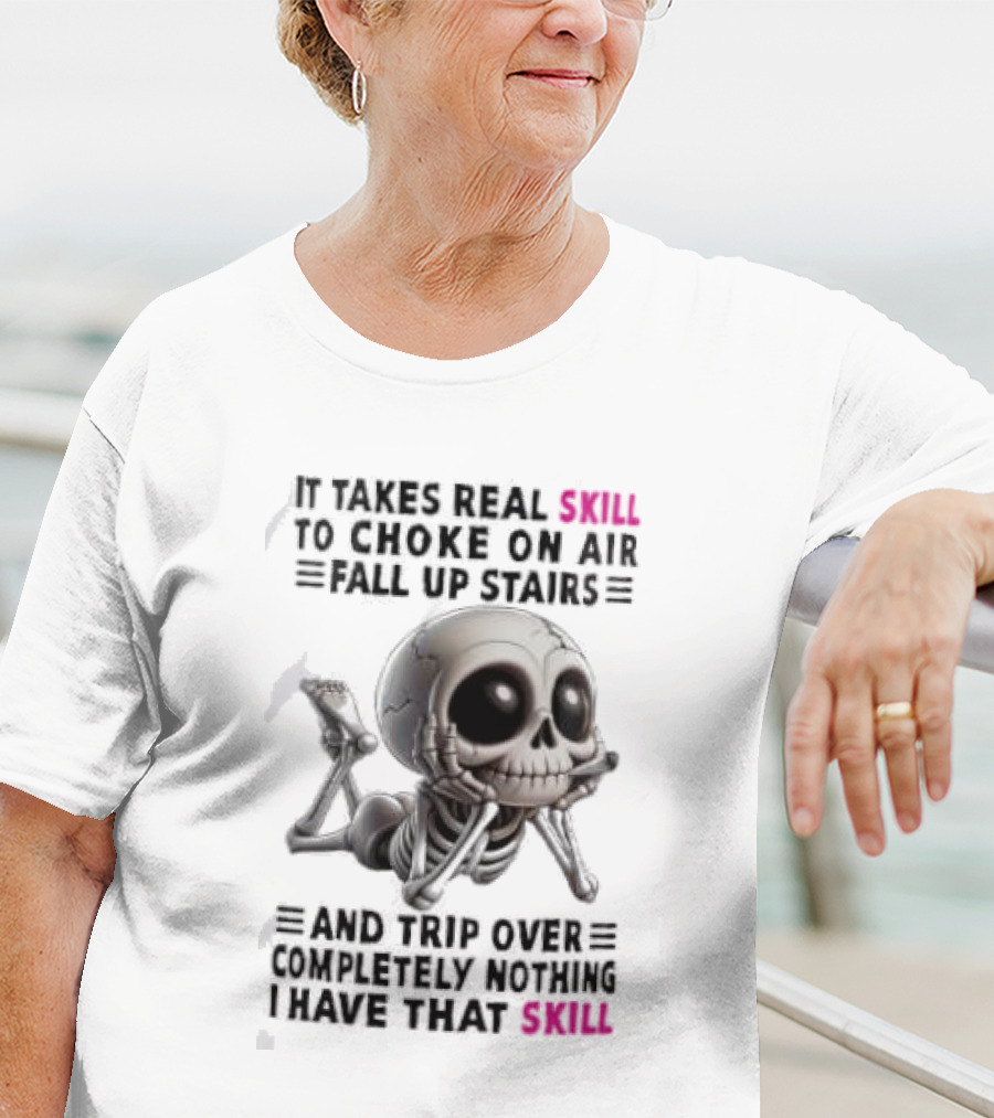 Skull It Takes Real Skill To Choke On Air Fall Up Stairs Trip Over Completely Nothing I Have That Skill T-Shirt