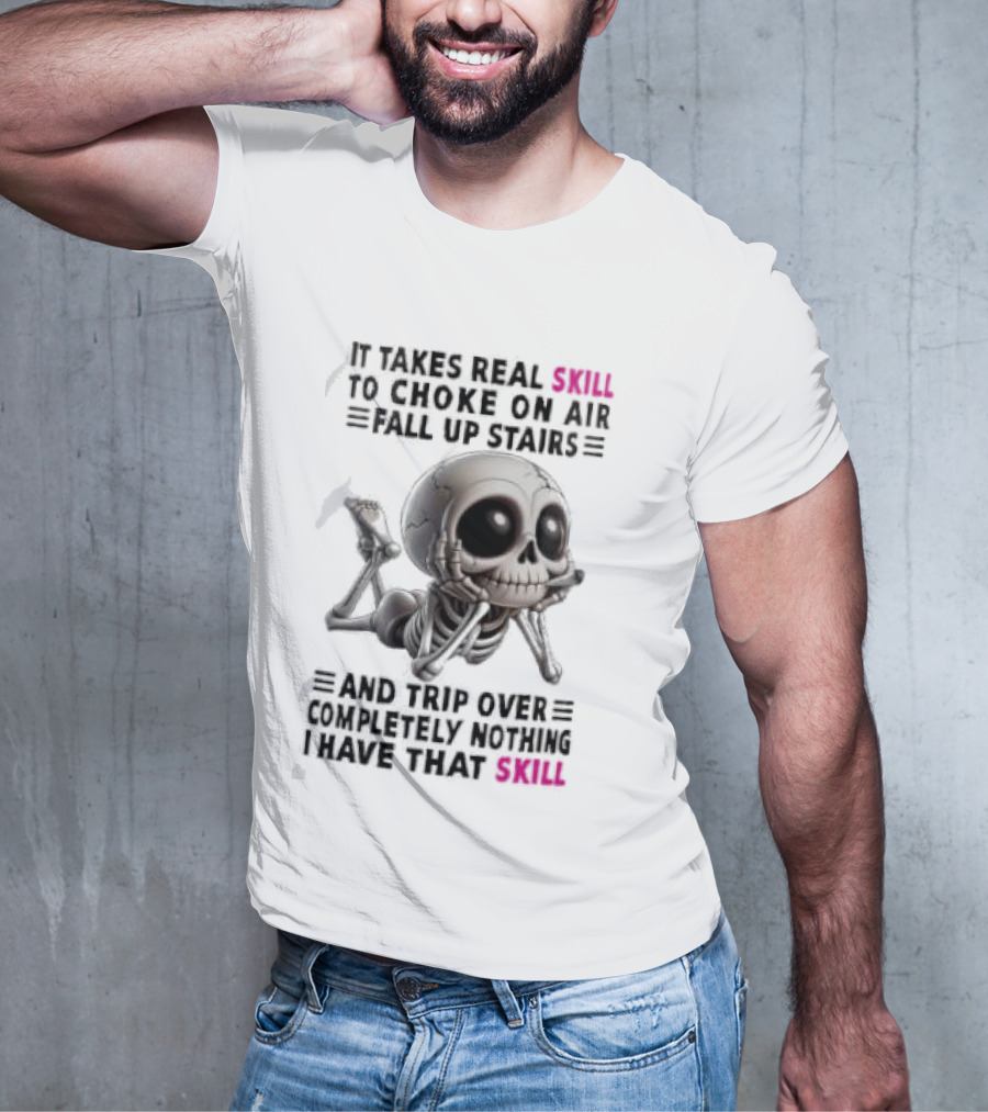 Skull It Takes Real Skill To Choke On Air Fall Up Stairs Trip Over Completely Nothing I Have That Skill T-Shirt
