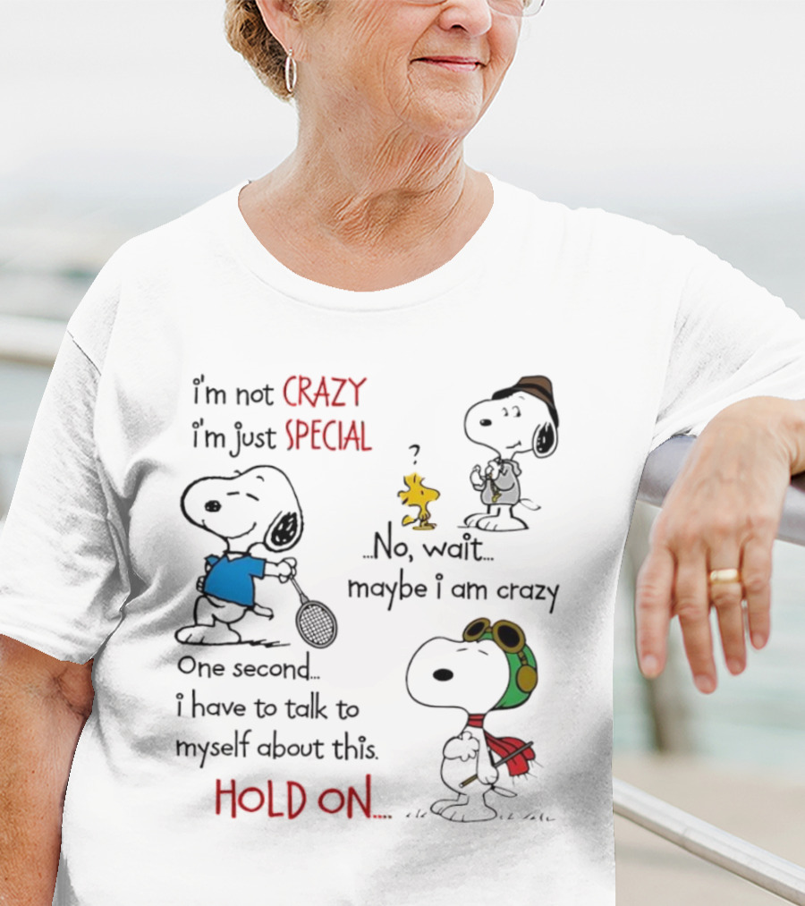 Snoopy I'm Not Crazy I'm Just Special No Wait Maybe I Am Crazy Hold On T-Shirt