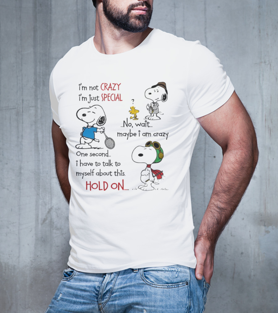 Snoopy I'm Not Crazy I'm Just Special No Wait Maybe I Am Crazy Hold On T-Shirt