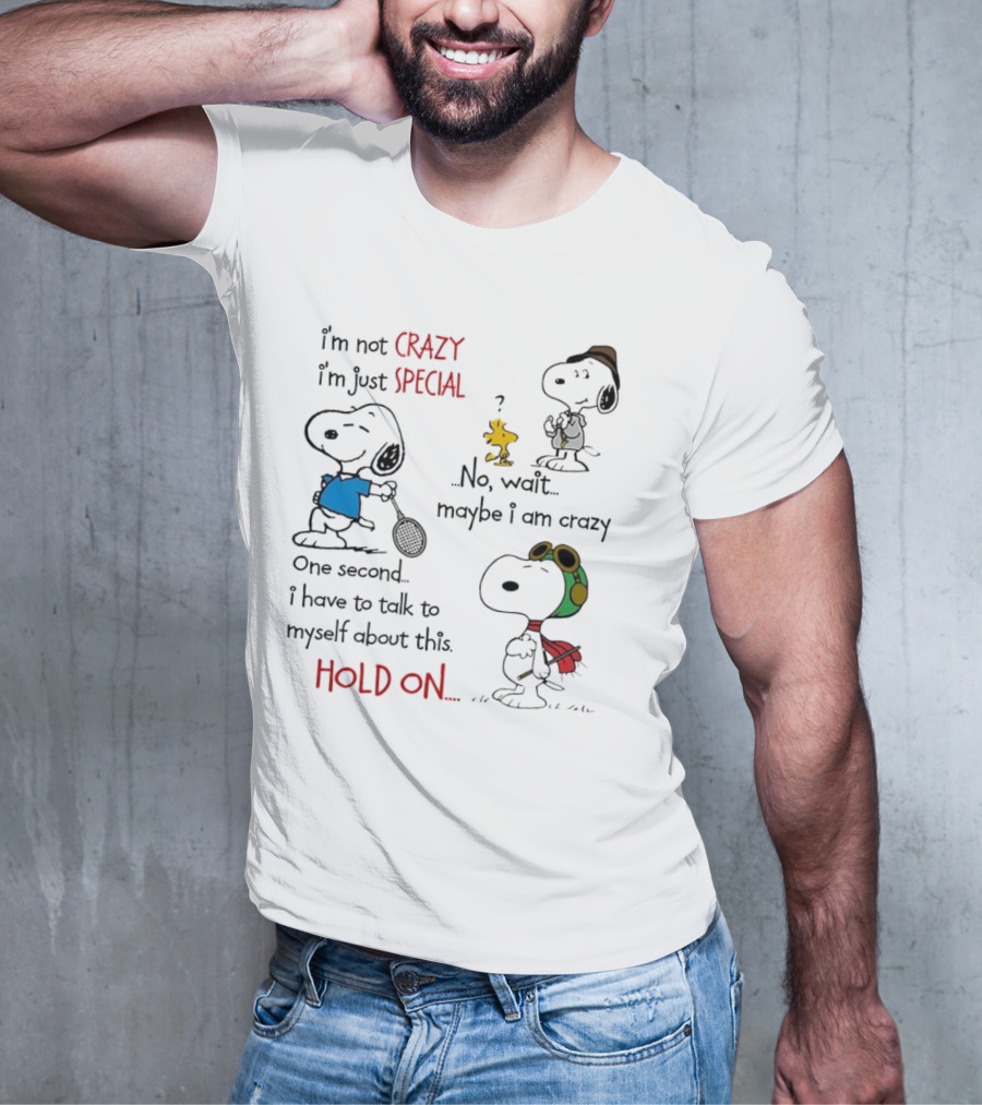Snoopy I'm Not Crazy I'm Just Special No Wait Maybe I Am Crazy Hold On T-Shirt