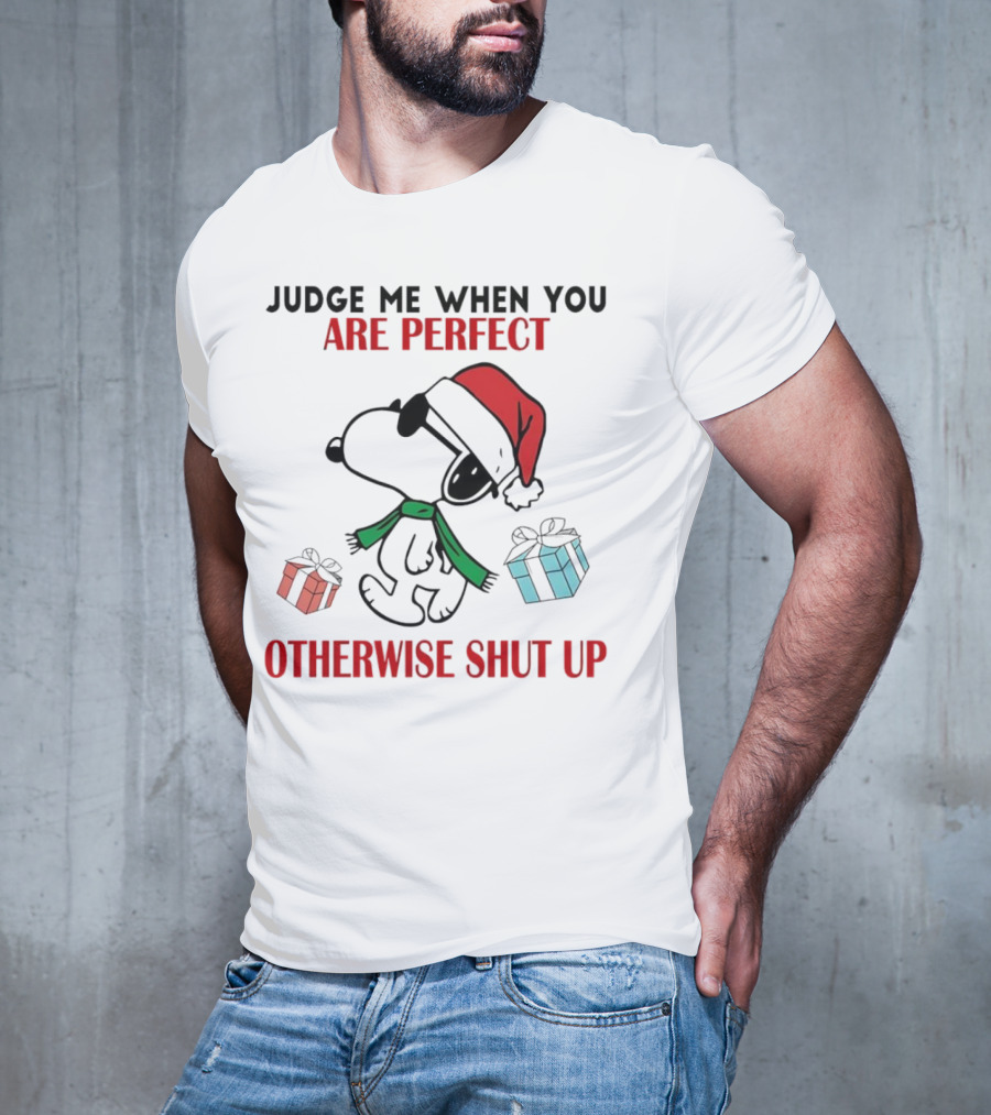 Snoopy Santa Judge Me When You Are Perfect Otherwise Shut Up Christmas Gifts T-Shirt