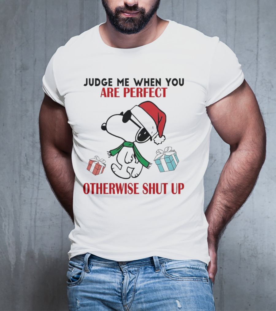 Snoopy Santa Judge Me When You Are Perfect Otherwise Shut Up Christmas Gifts T-Shirt