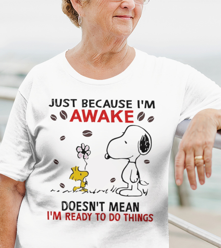 Snoopy Just Because I'm Awake Doesn't Mean I'm Ready To Do Things Coffee Peanuts Woodstock T-Shirt