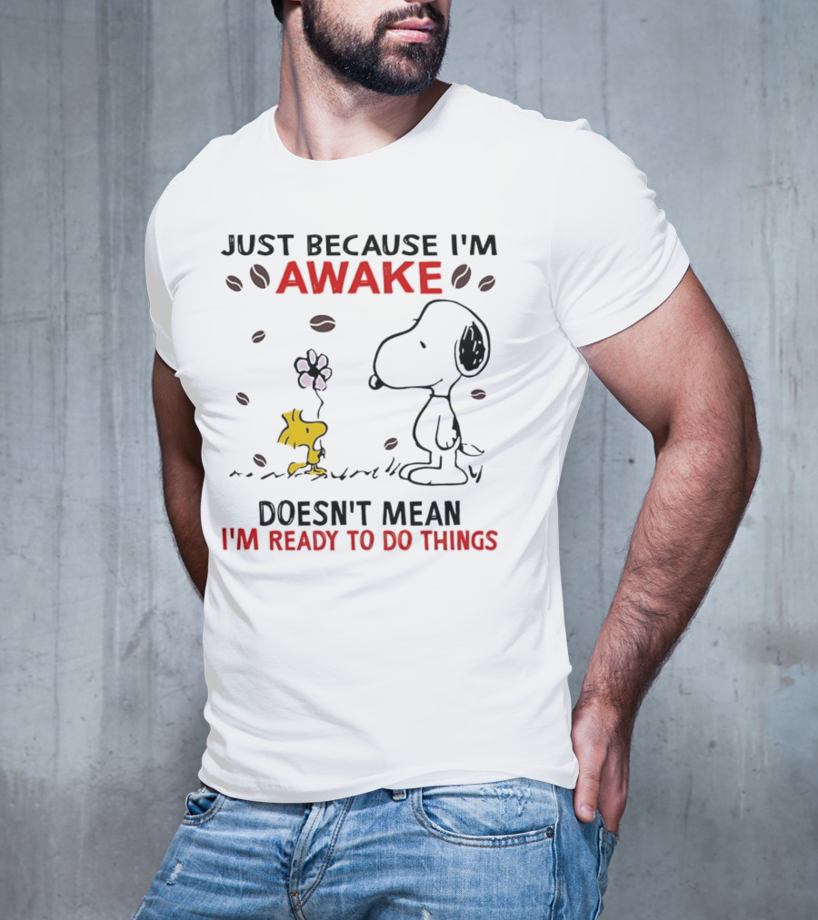 Snoopy Just Because I'm Awake Doesn't Mean I'm Ready To Do Things Coffee Peanuts Woodstock T-Shirt