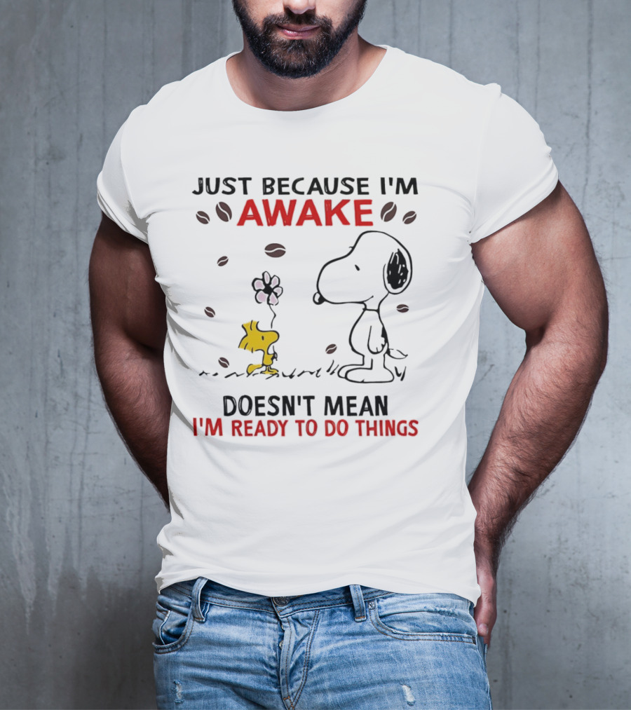 Snoopy Just Because I'm Awake Doesn't Mean I'm Ready To Do Things Coffee Peanuts Woodstock T-Shirt