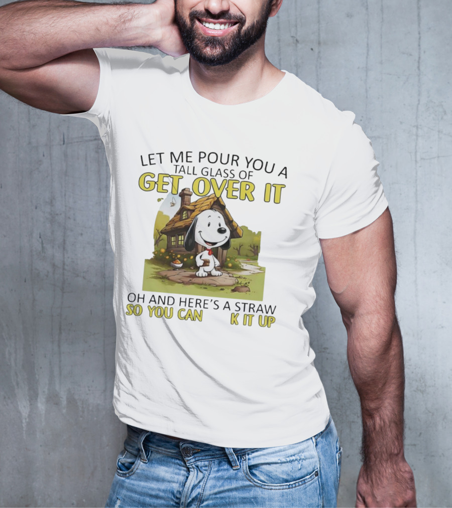 Snoopy Get Over It Tall Glass Of Oh And Here’s A Straw So You Can Suck It Up T-Shirt