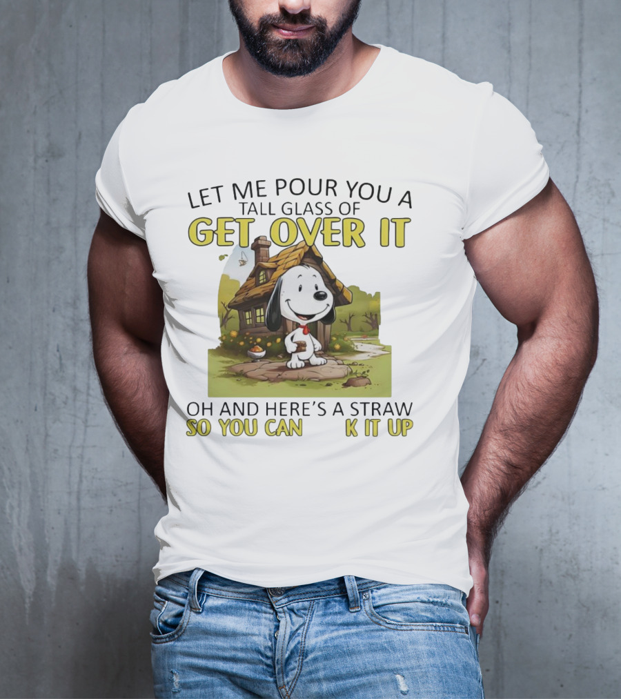 Snoopy Get Over It Tall Glass Of Oh And Here’s A Straw So You Can Suck It Up T-Shirt