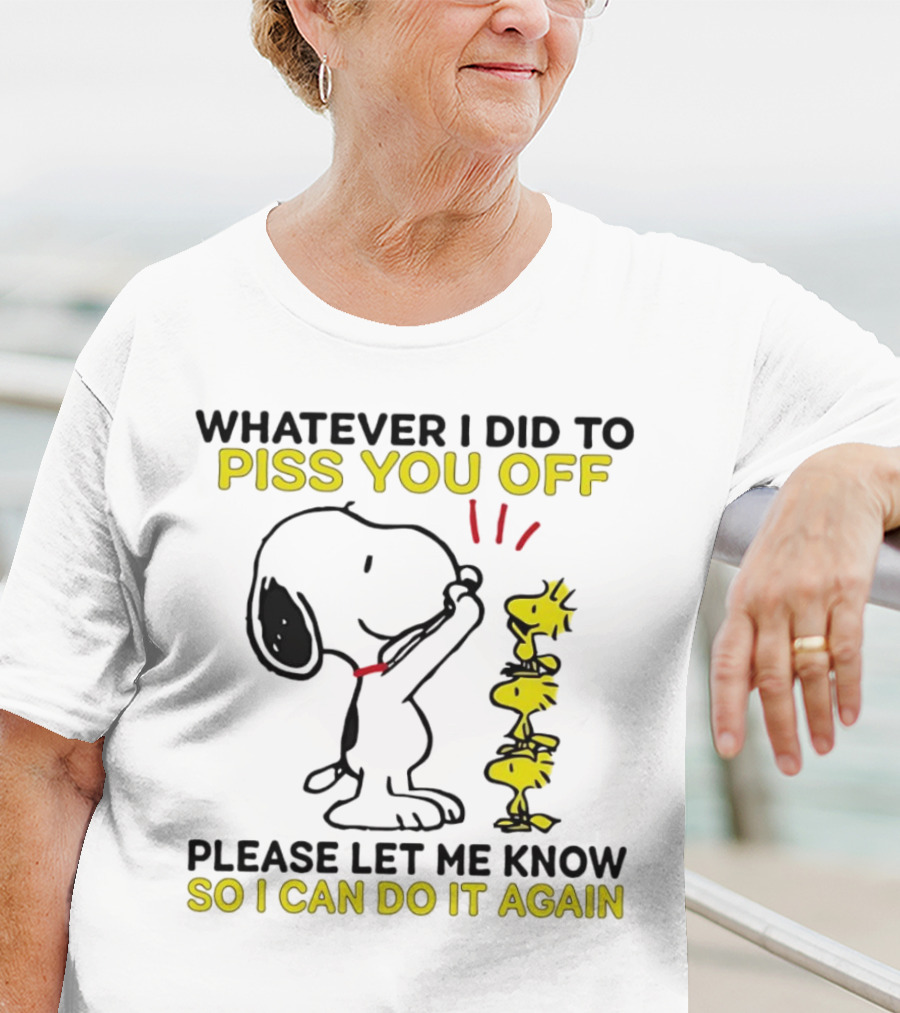 Snoopy Whatever I Did To Piss You Off Please Let Me Know So I Can Do It Again Woodstock T-Shirt
