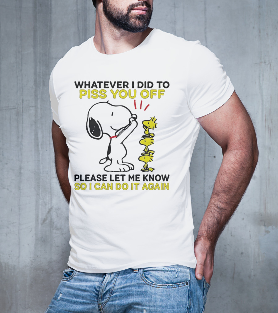 Snoopy Whatever I Did To Piss You Off Please Let Me Know So I Can Do It Again Woodstock T-Shirt
