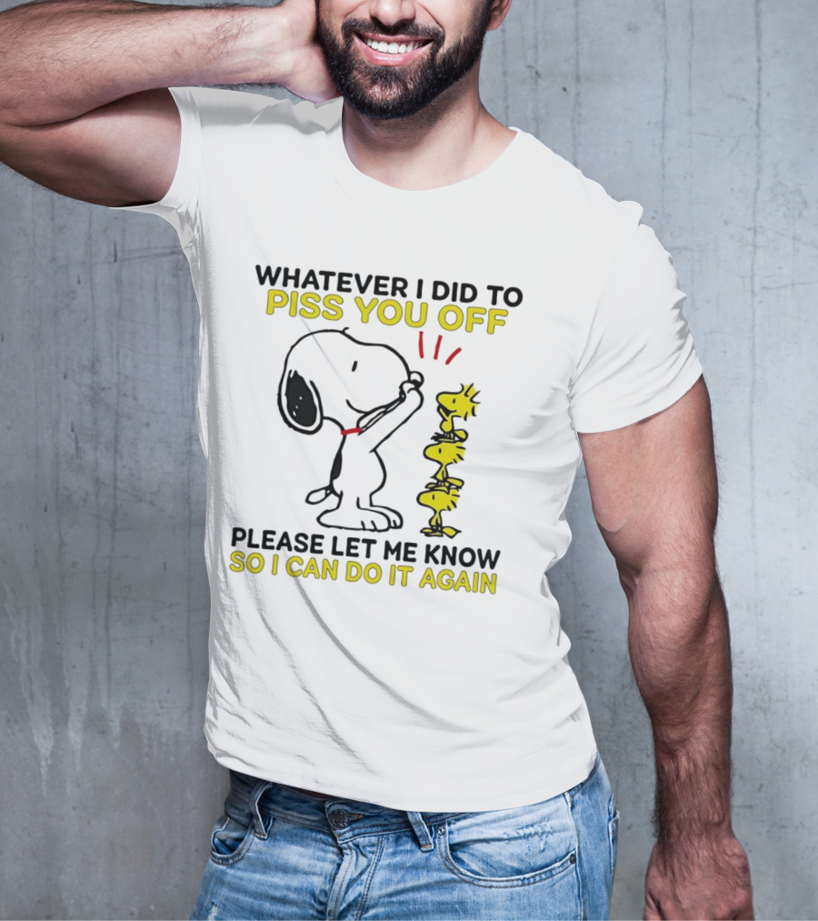 Snoopy Whatever I Did To Piss You Off Please Let Me Know So I Can Do It Again Woodstock T-Shirt